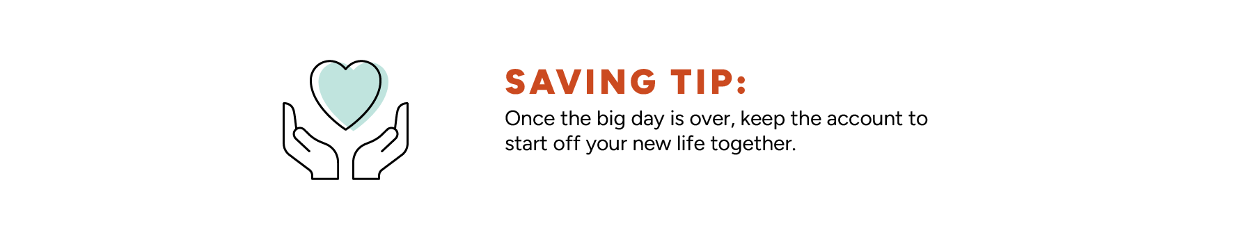 Saving Tip: Once the big day is over, keep the account to start off your new life together.